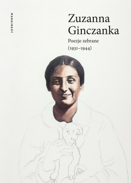 Zuzanna Ginczanka, „Poezje zebrane (1931-1944)”. Red. Izolda Kiec, Marginesy, 464 strony, w księgarniach od listopada 2019