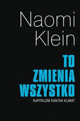 Naomi Klein, „To zmienia wszystko”. Przeł. Hanna Jankowska, Katarzyna Makaruk, MUZA, 592 strony, w księgarniach od kwietnia 2016
