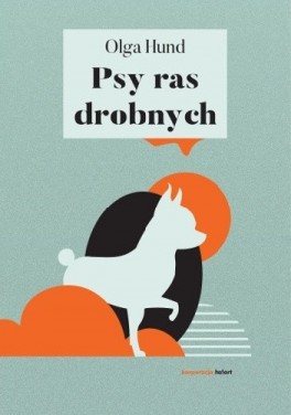Olga Hund, „Psy ras drobnych”. Ha!art, 120 stron, w księgarniach od września 2018